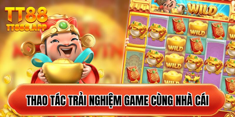 Thao tác trải nghiệm game cùng nhà cái